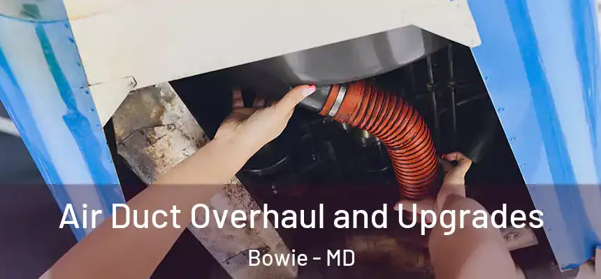 Air Duct Overhaul and Upgrades Bowie - MD