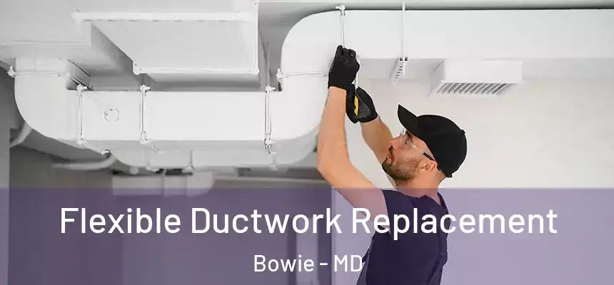 Flexible Ductwork Replacement Bowie - MD