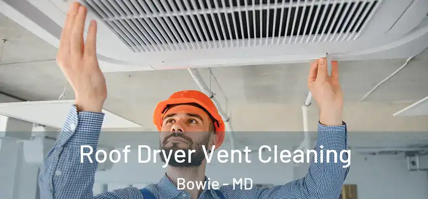  Roof Dryer Vent Cleaning Bowie - MD